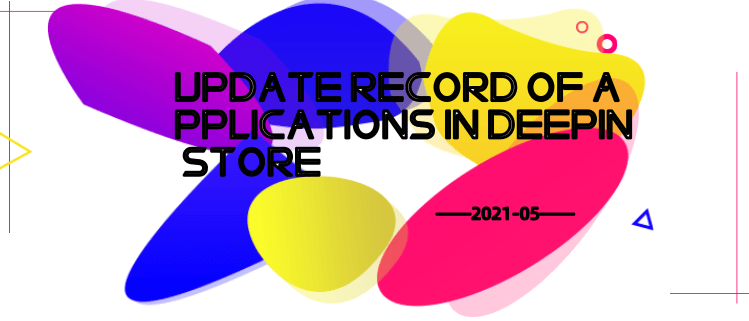Update Record Of Applications In Deepin Store (2021-05)