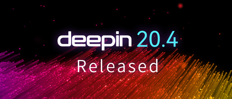 deepin OS 20.4 Released, Try it Now!