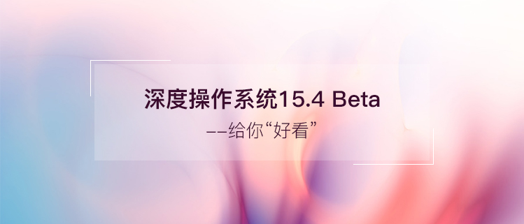 深度操作系统15.4 Beta——给你“好看”