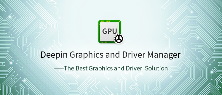 Deepin Graphics and Driver Manager ——The Best Graphics Driver Solution