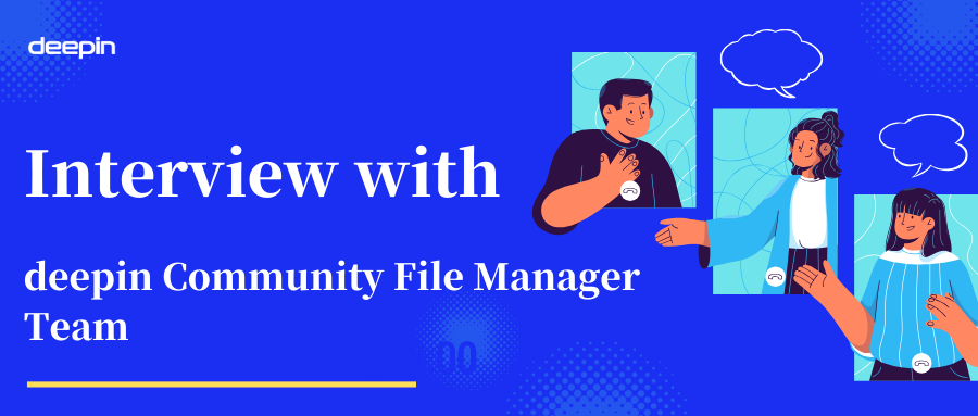 [PM Direct] Interview with deepin Community File Manager Team!!